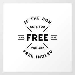 If the Son sets you Free you are free Indeed! Art Print