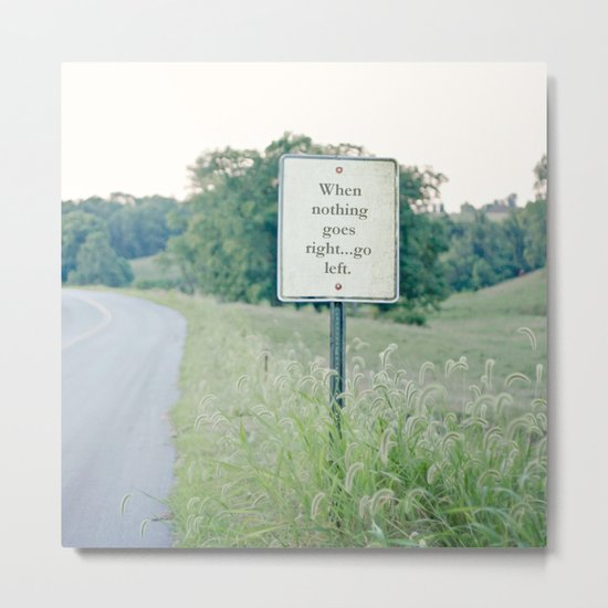 When nothing goes right go left. Metal Print