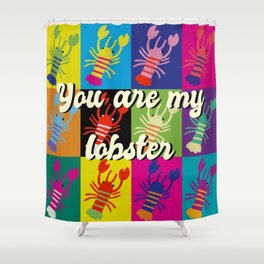 You are my lobster pop art Shower Curtain