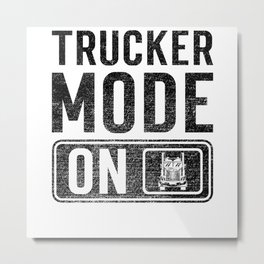 Trucker Mode on Metal Print