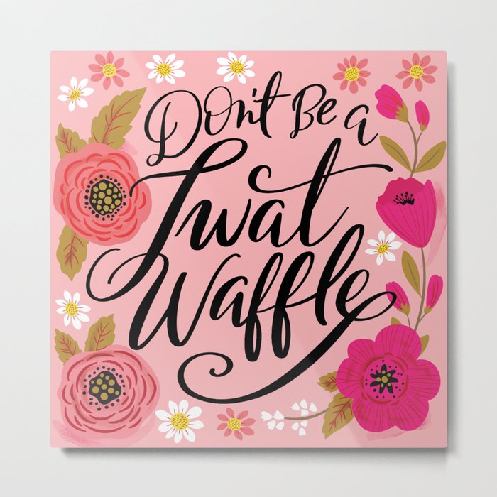 Pretty Swe*ry: Don't Be a Twat Waffle Metal Print