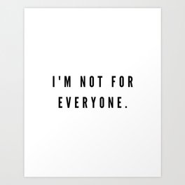 I'm not for everyone, Not for everyone Art Print