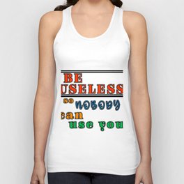 Be useful so nobody can use you antimotivation quote Unisex Tank Top