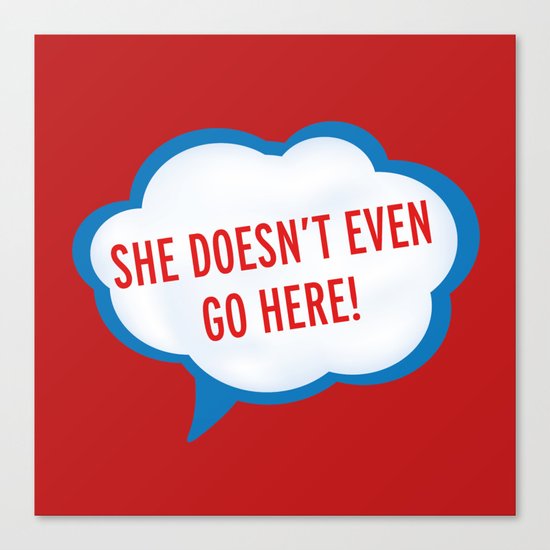 She Doesn't Even Go Here quote from the movie Mean Girls Canvas Print