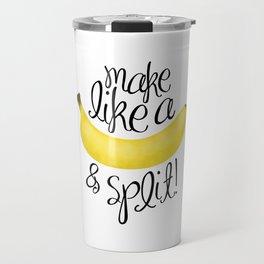 Make Like A Banana And Split Travel Mug