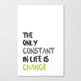 The Only Constant In Life Is Change Canvas Print