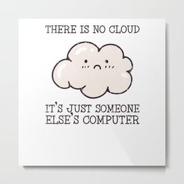 There is no cloud it's just someone elses computer - computer Metal Print