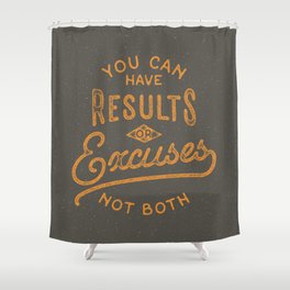 You Can Have Results Or Excuses Not Both Shower Curtain
