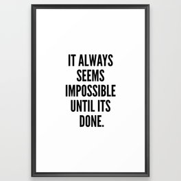 It Always Seems Impossible Until It's Done. Framed Art Print