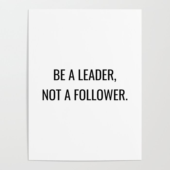 Be a leader, not a follower Poster