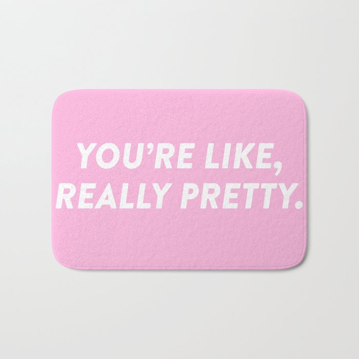 You're Like, Really Pretty. Bath Mat