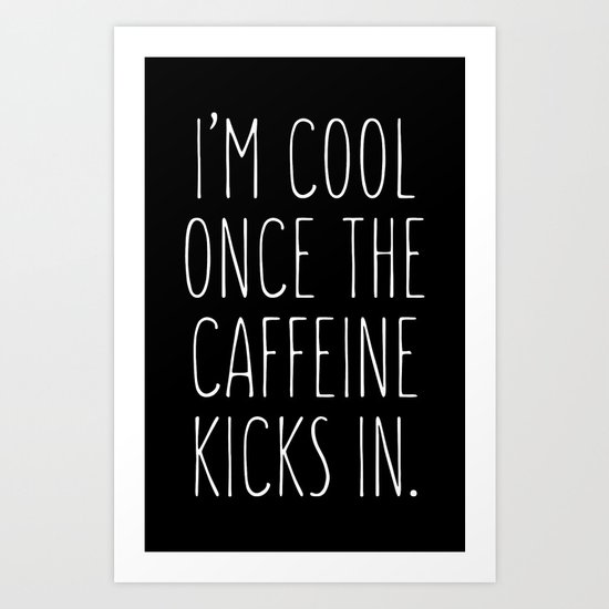 I'm cool once the caffeine kicks in Art Print