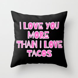 I Love You More Than I Love Tacos Throw Pillow