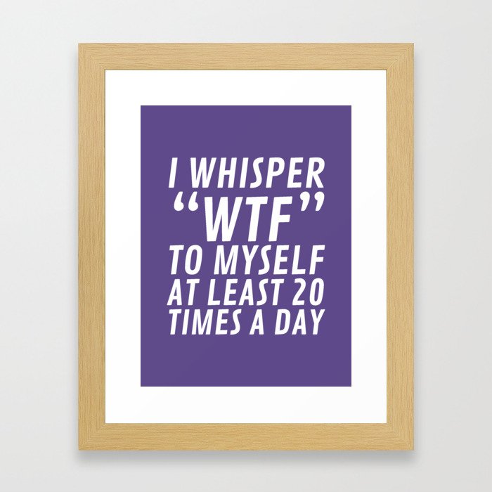 I Whisper WTF to Myself at Least 20 Times a Day (Ultra Violet) Framed Art Print