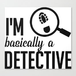 I'm Basically A Detective Canvas Print