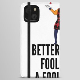 better a witty fool than a foolish wit ,april fool day iPhone Wallet Case