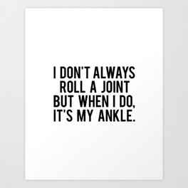I Don't Always Roll A Joint But When I Do, It's My Ankle. Art Print