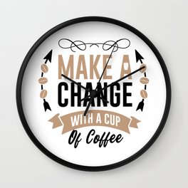 Make a Change With A Cup Of Coffee Wall Clock