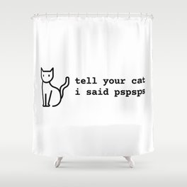 Tell Your Cat I Said PSPSPS Shower Curtain