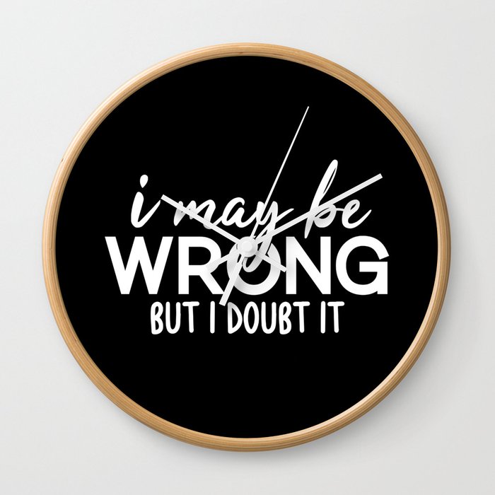 I May Be Wrong But I Doubt It Sarcasm Wall Clock