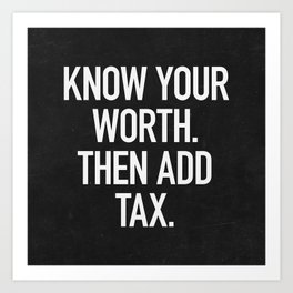 Know Your Worth. Then Add Tax. Art Print