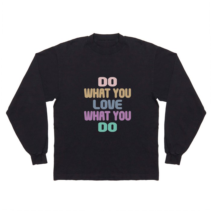Do What You Love What You Do - Motivational Quote Long Sleeve T Shirt