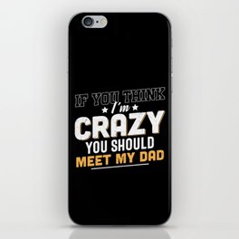 If You Think I'm Crazy Meet My Dad iPhone Skin