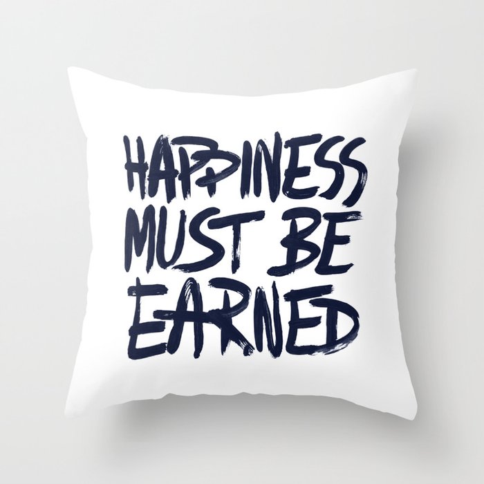 Happiness must be earned Throw Pillow