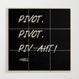 Pivot,PIVAHT white - friends ross quote Wood Wall Art