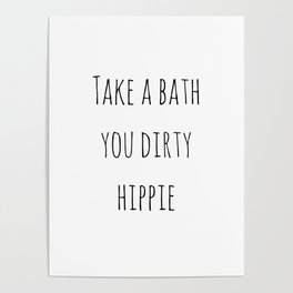 Take A Bath You Dirty Hippie Poster