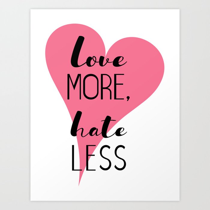 Love More, Hate Less Art Print