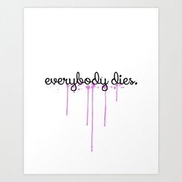 everybody dies Art Print