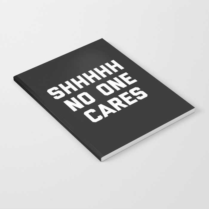 Shhh No One Cares Funny Sarcastic Offensive Quote Notebook