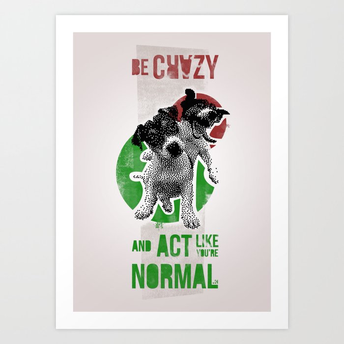 Be crazy and act like you're normal Art Print