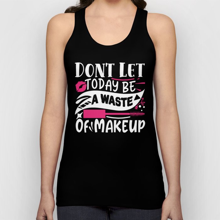 Don't Let Today Be A Waste Of Makeup Funny Quote Tank Top