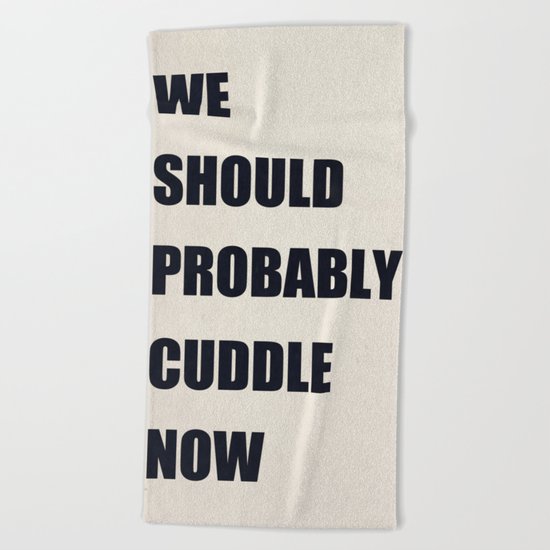 We should probably cuddle now Beach Towel