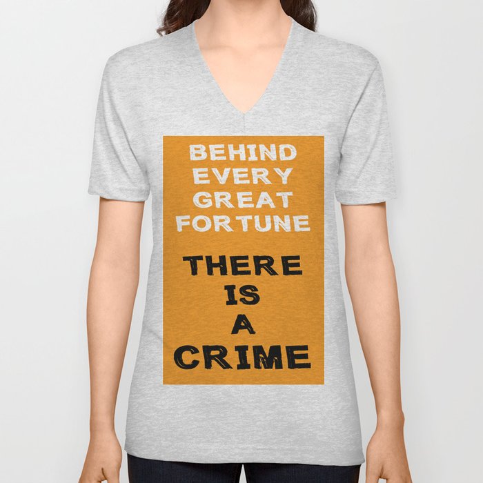 Behind Every Great Fortune There Is A Crime  V Neck T Shirt