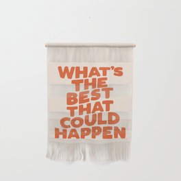 What's The Best That Could Happen Wall Hanging
