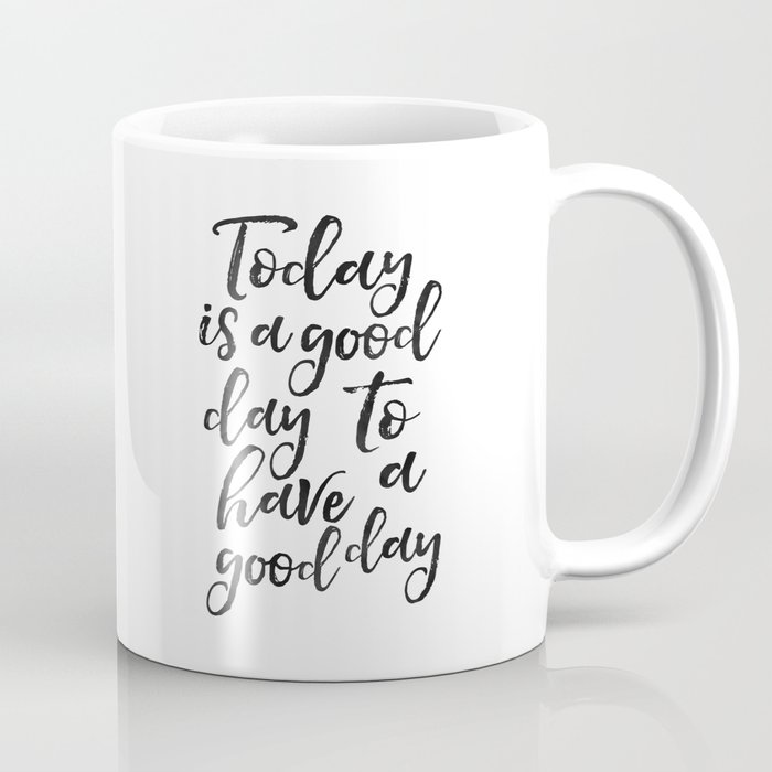 Today Is A Good Day To Have A Good Day,Positive Quote,Be Happy Sign,Quote Prints,Good Vibes Only,Off Coffee Mug