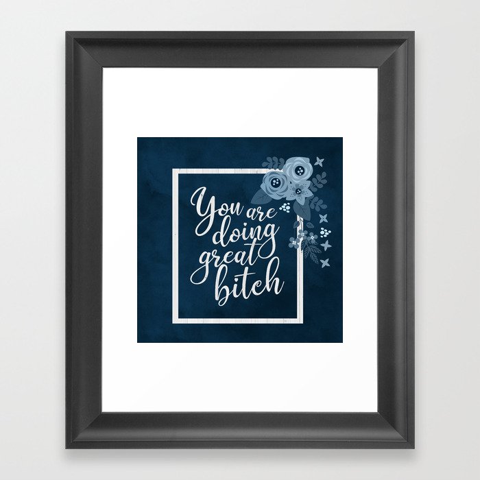 You Are Doing Great Bitch Funny Positive Saying Framed Art Print
