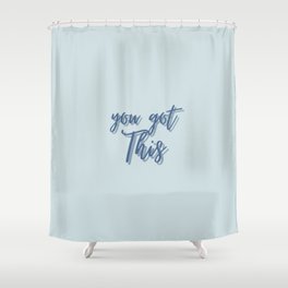 You got this, Inspirational, Motivational, Empowerment, Blue Shower Curtain