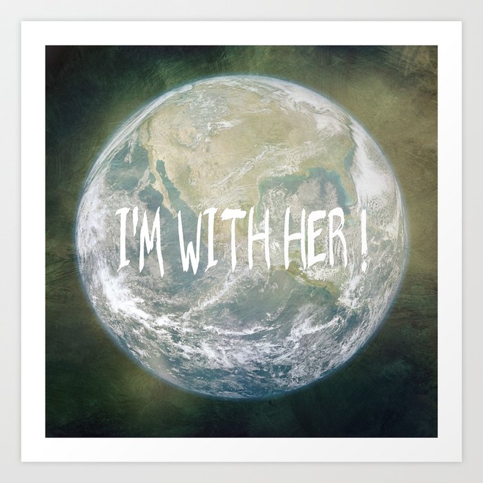 Earth Day - I'm with her! Art Print