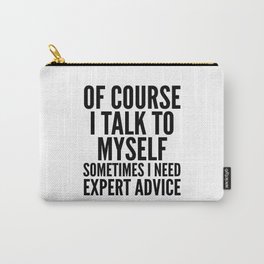 Of Course I Talk To Myself Sometimes I Need Expert Advice Carry-All Pouch
