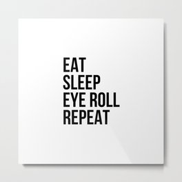 Eat Sleep Eye roll Repeat Metal Print