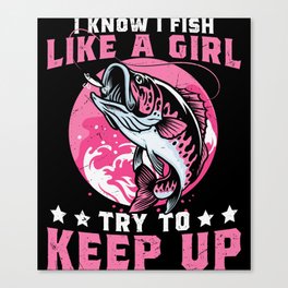 I Fish Like A Girl Try To Keep Up Canvas Print