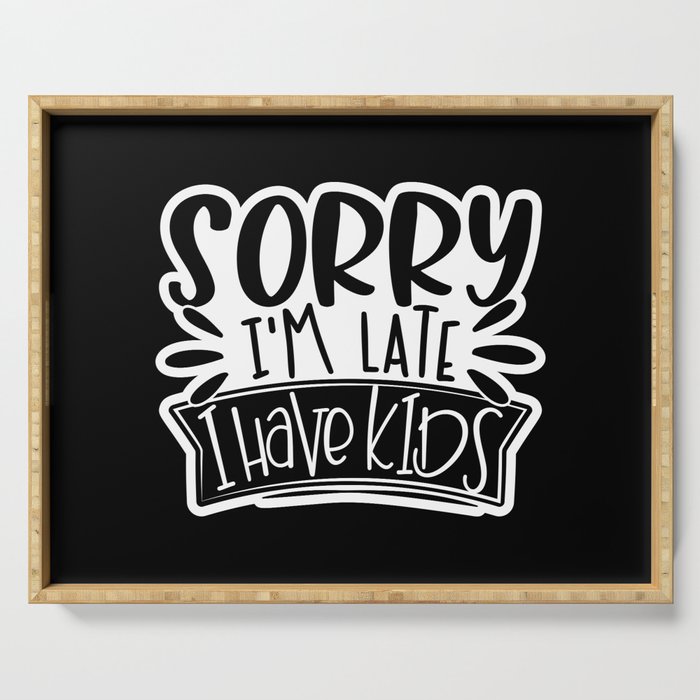 Sorry I'm Late I Have Kids Funny Serving Tray