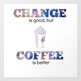 Change is Good But Coffee is Better Art Print | Mixed Media, Typography, Graphic Design, Funny 