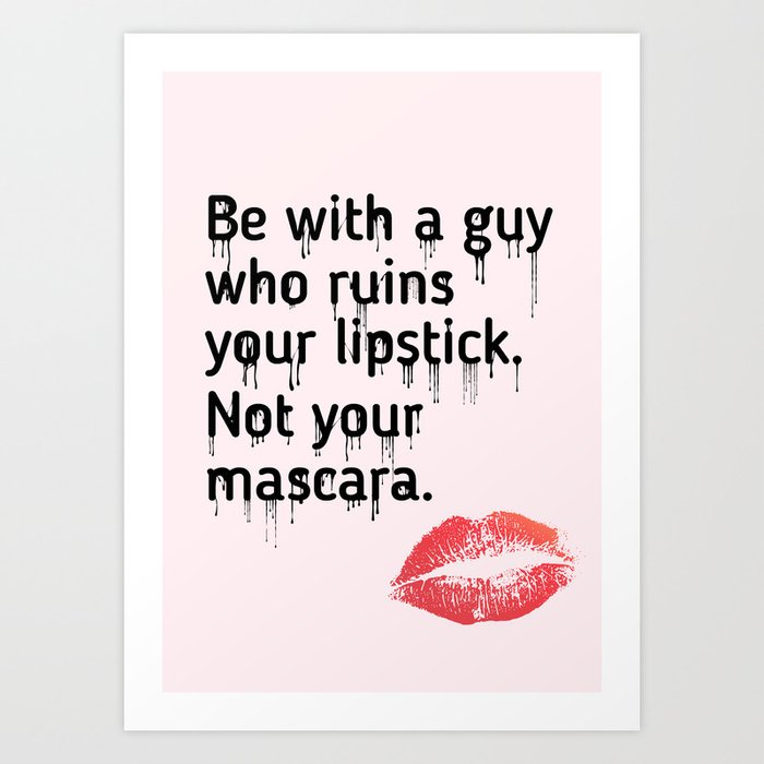 Image result for Be with someone who ruins your lipstick - not your mascara