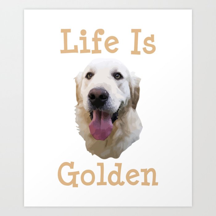Golden Retriever Gift Life Is Golden Retriever Dog Doggy Present Art Print By Pnmerch Society6