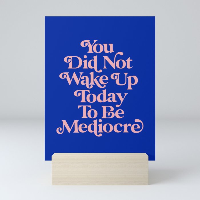 You Did Not Wake Up Today To Be Mediocre 0027A2 Mini Art Print